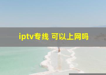 iptv专线 可以上网吗